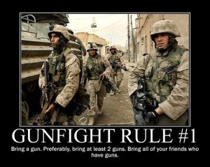 While not official ROE, when it comes time to get into a gunfight, it s a good tip to follow.